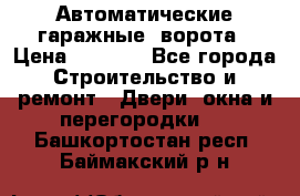 Автоматические гаражные  ворота › Цена ­ 5 000 - Все города Строительство и ремонт » Двери, окна и перегородки   . Башкортостан респ.,Баймакский р-н